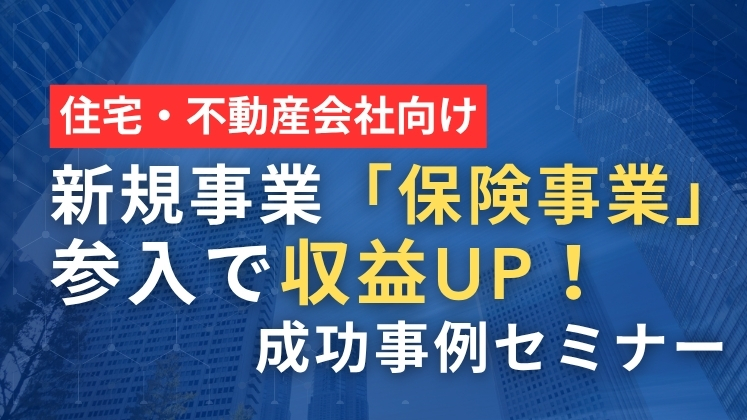 販促費ゼロ！住宅・不動産会社の保険事業参入セミナー